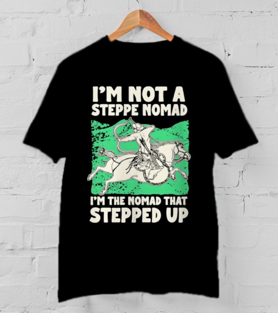 I'm Not A Steppe Nomad I'm The Nomad That Stepped Up Rider On Horseback T-Shirt