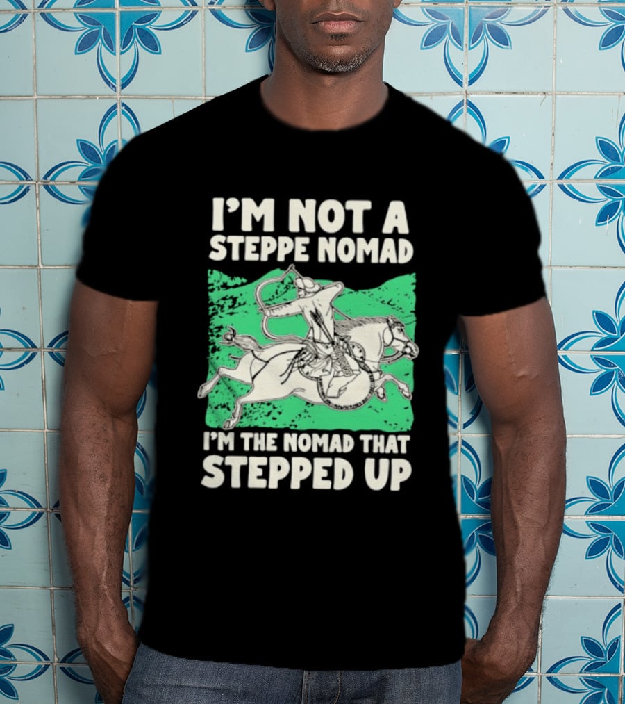 I'm Not A Steppe Nomad I'm The Nomad That Stepped Up Rider On Horseback T-Shirt