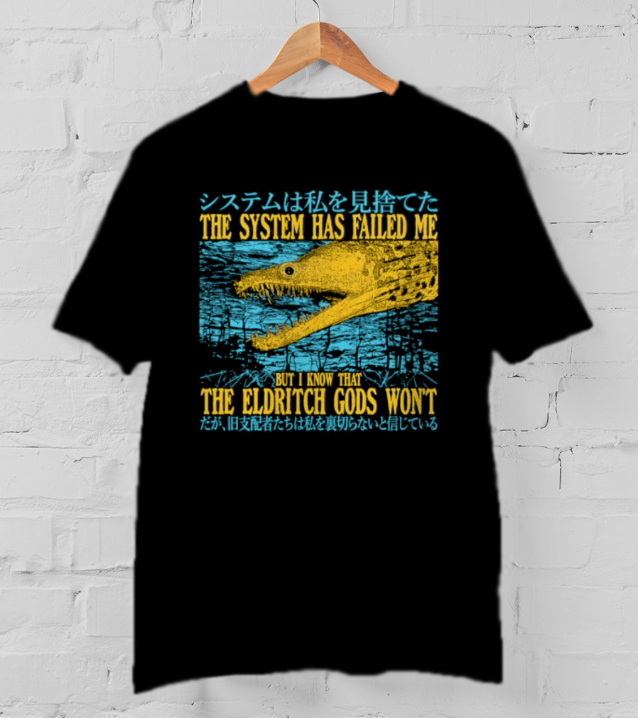 Best The System Has Failed Me But I Know That The Eldritch Gods Won't T-Shirt