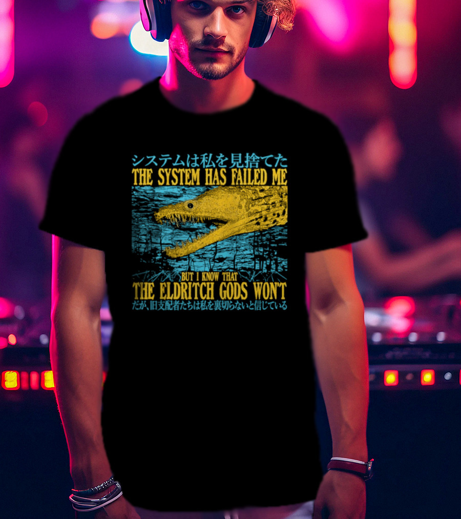 Best The System Has Failed Me But I Know That The Eldritch Gods Won't T-Shirt