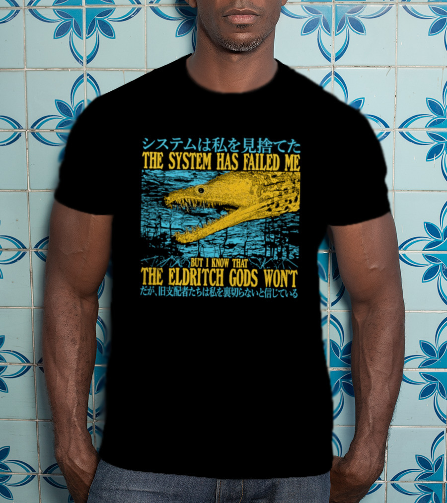 Best The System Has Failed Me But I Know That The Eldritch Gods Won't T-Shirt