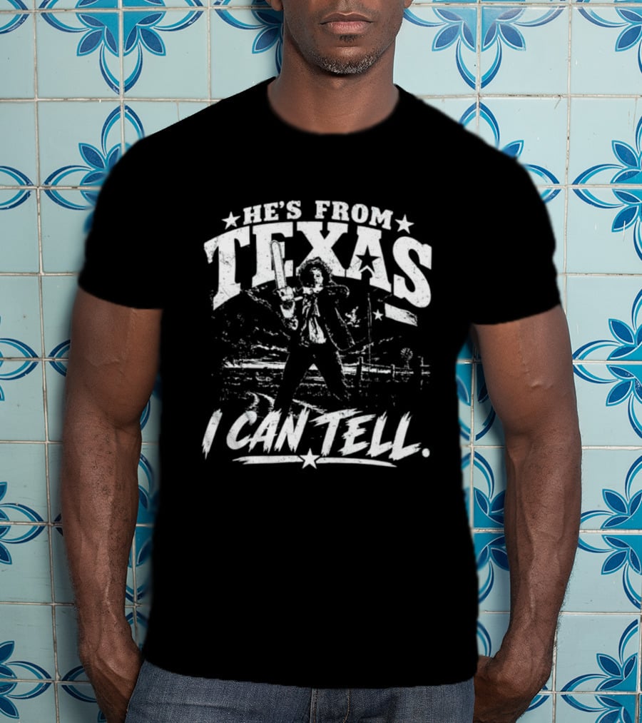 He's From Texas I Can Tell Leatherface Texas Chainsaw T-Shirt