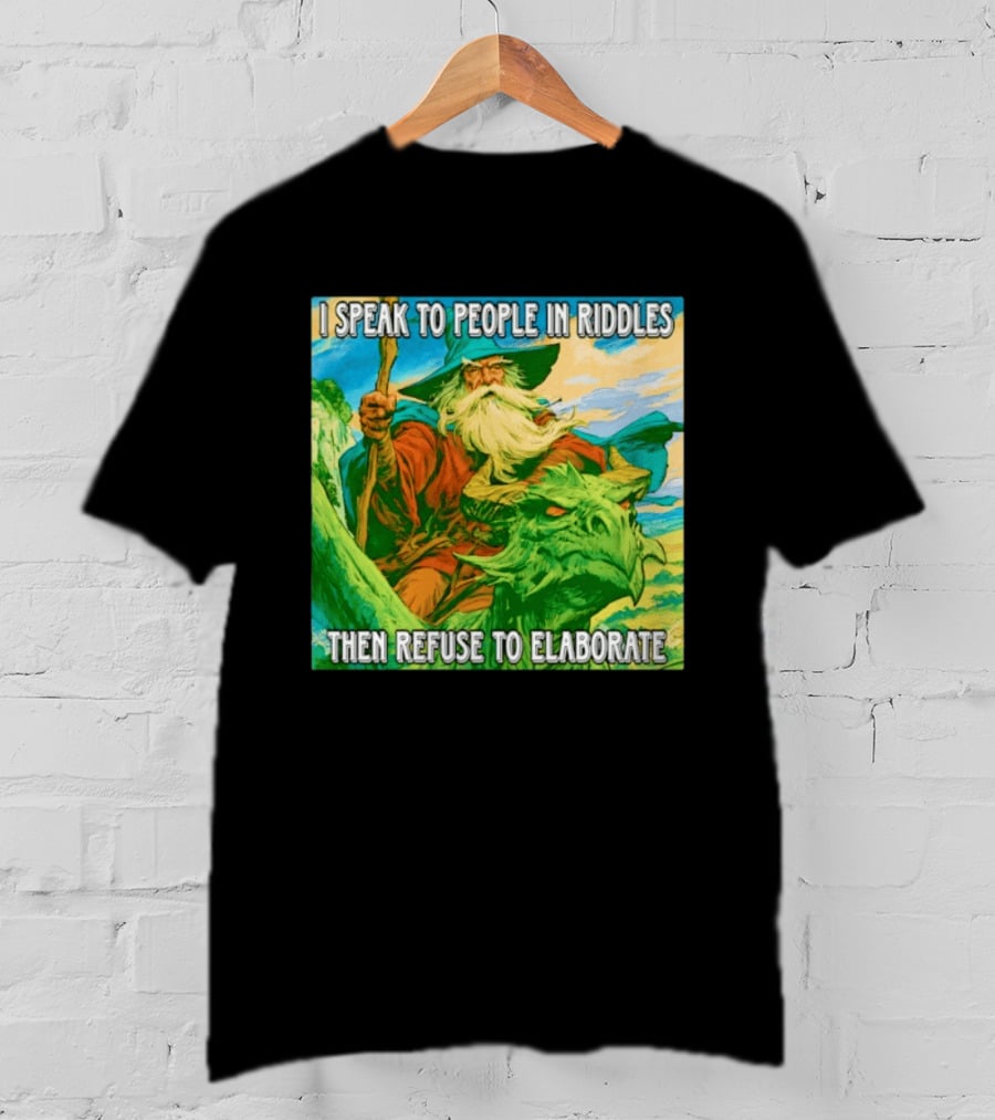 Nice Wizard I Speak To People In Riddles Then Refuse To Elaborate Fantasy T-Shirt
