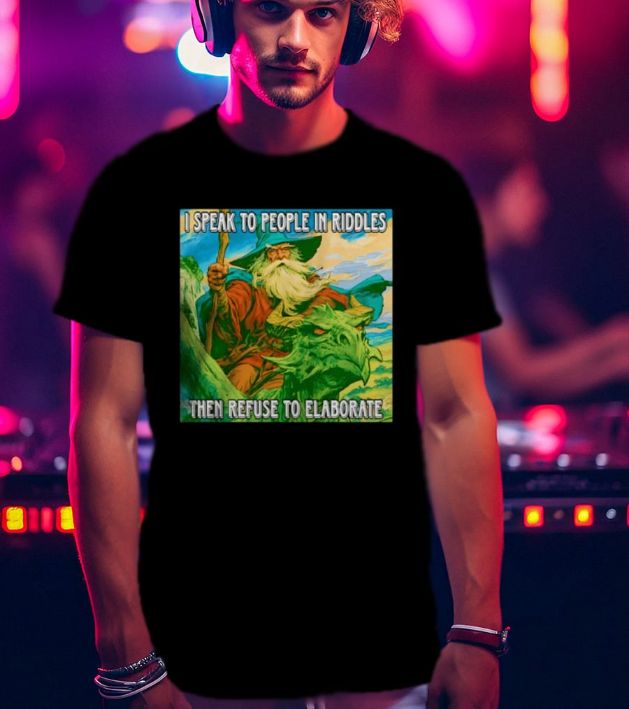 Nice Wizard I Speak To People In Riddles Then Refuse To Elaborate Fantasy T-Shirt