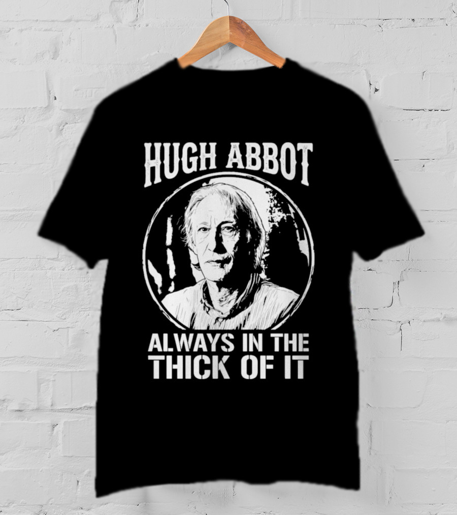 Hugh Abbot Always In The Thick Of It T-Shirt