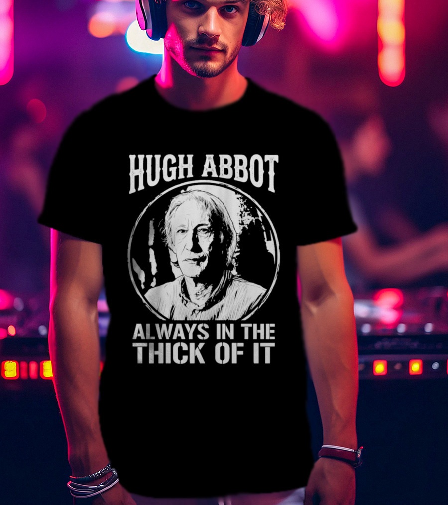 Hugh Abbot Always In The Thick Of It T-Shirt