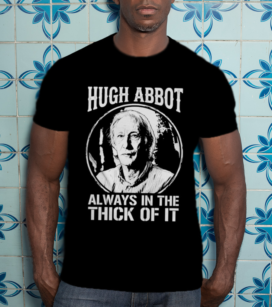 Hugh Abbot Always In The Thick Of It T-Shirt