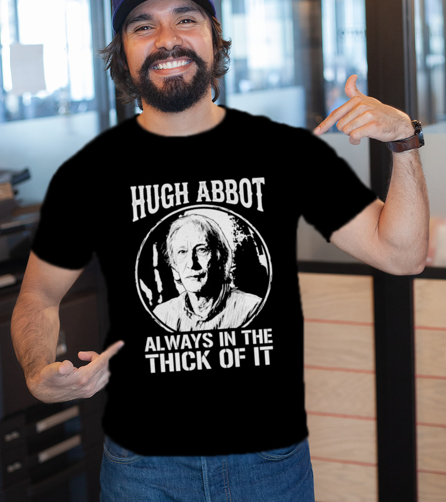 Hugh Abbot Always In The Thick Of It T-Shirt