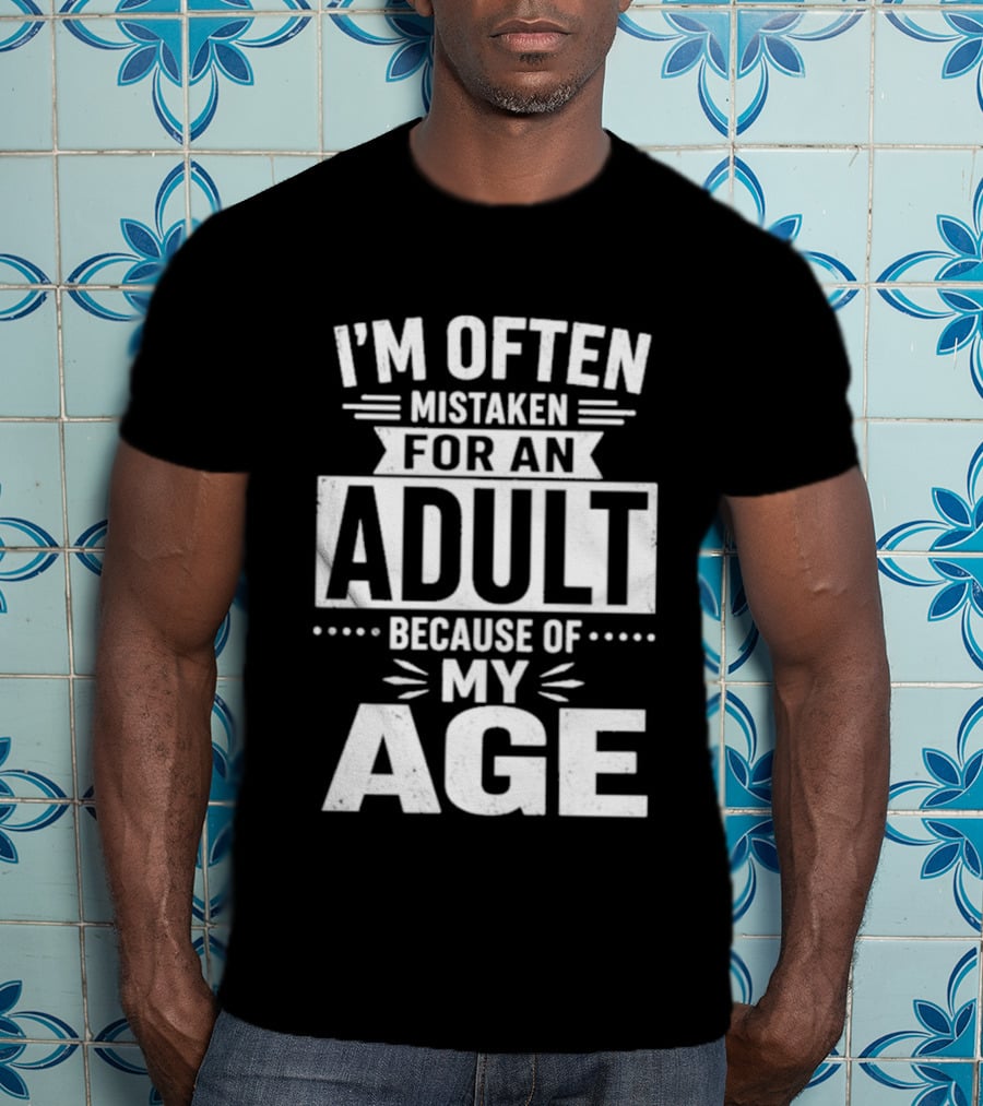 I'm Often Mistaken For An Adult Because Of My Age T-Shirt