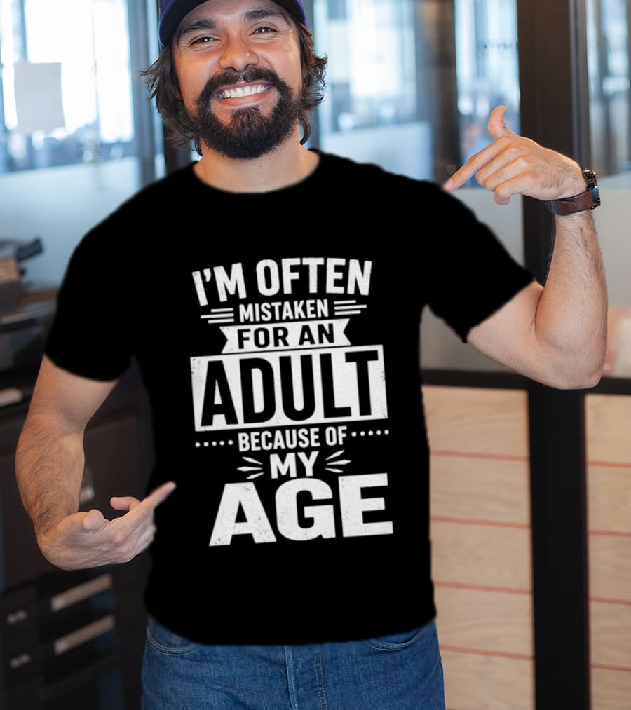 I'm Often Mistaken For An Adult Because Of My Age T-Shirt