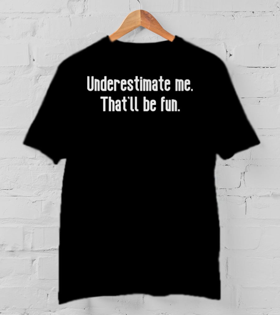 Underestimate Me That'll Be Fun Bold Motivational Saying T-Shirt