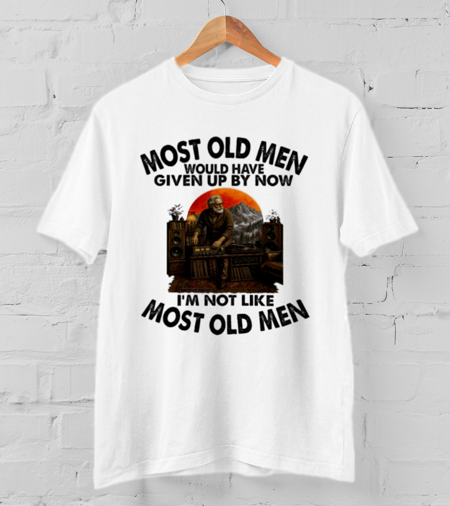Audiophile Most Old Men Would Have Given Up By Now I'm Not Like Most Old Men Vintage Music Lover T-Shirt