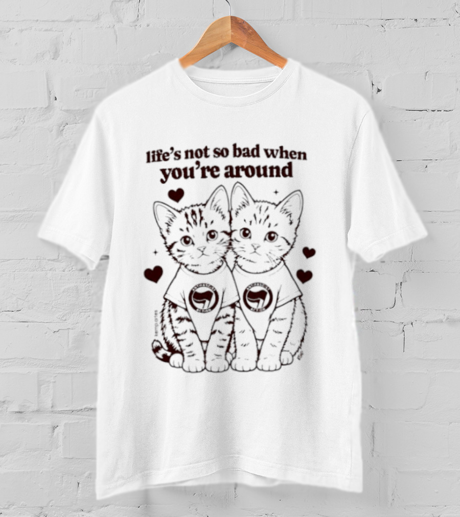 Life's Not So Bad Antifascist Action Kittens With Hearts T-Shirt