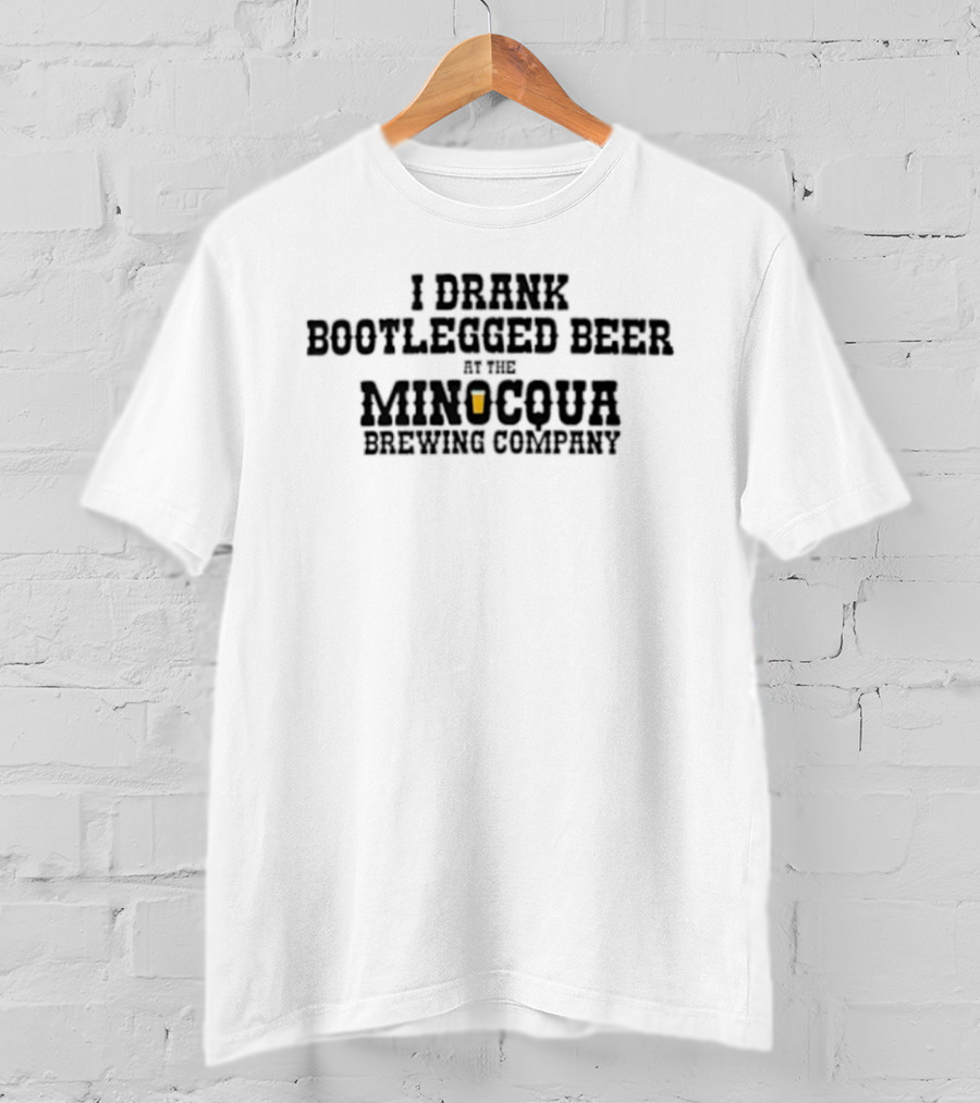 I Drank Bootlegged Beer At The Minocqua Brewing Company With Beer Glass T-Shirt