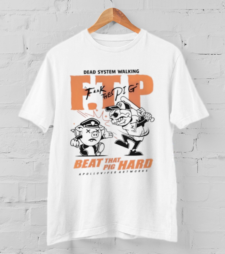 Dead System Walking FTP F K The Pig Beat That Pig Hard Apolloviper Artworks T-Shirt