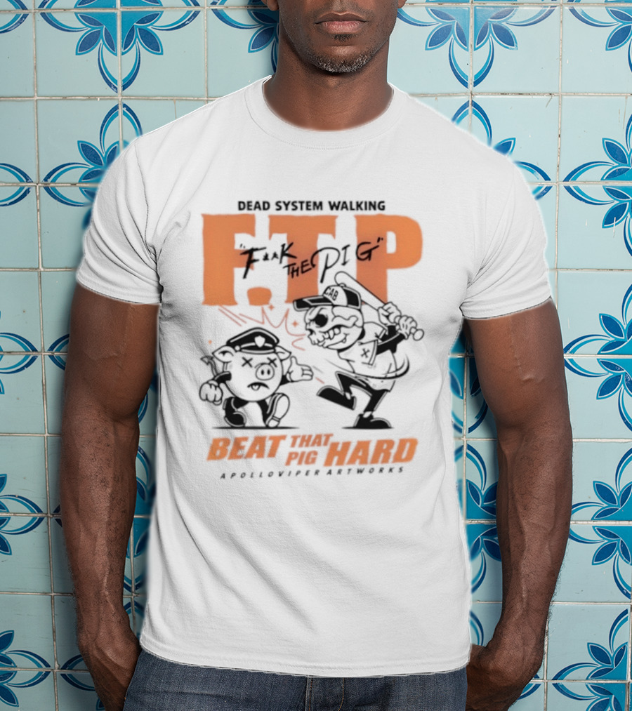Dead System Walking FTP F K The Pig Beat That Pig Hard Apolloviper Artworks T-Shirt