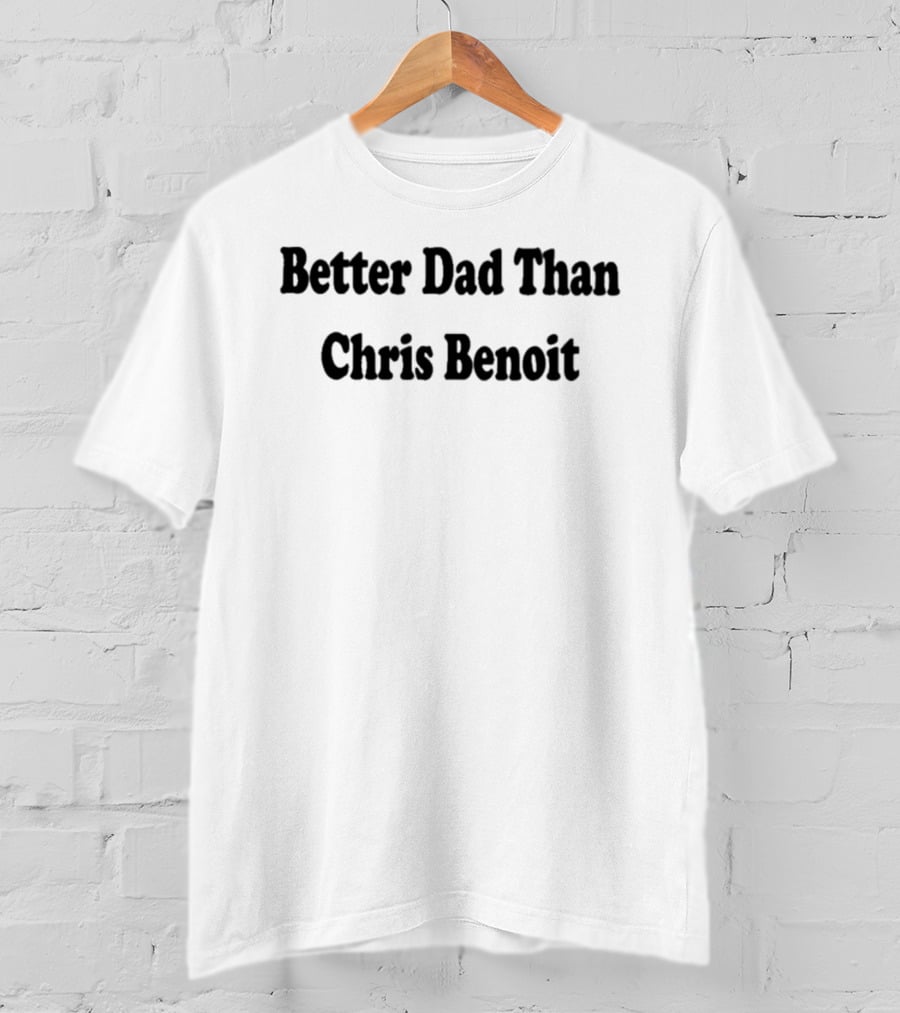 Better Dad Than Chris Benoit T-Shirt