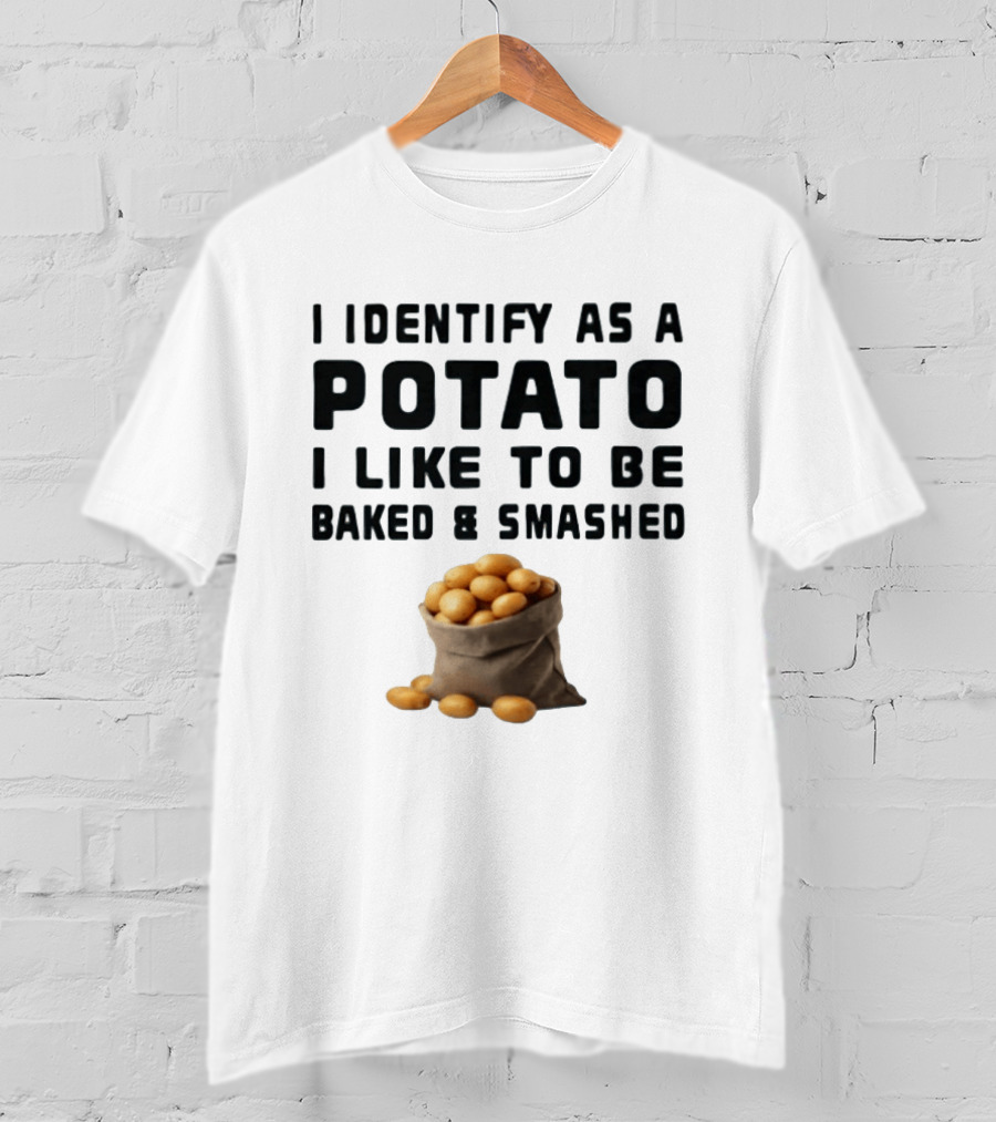 I Identify As A Potato I Like To Be Baked And Smashed With Potato Sack Image T-Shirt