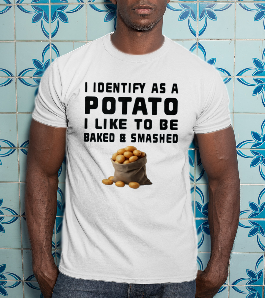 I Identify As A Potato I Like To Be Baked And Smashed With Potato Sack Image T-Shirt
