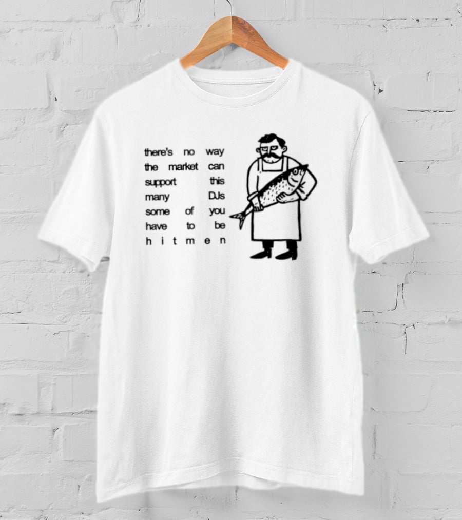Some Of You Have To Be Hitmen DJ Market Cannot Support Many T-Shirt