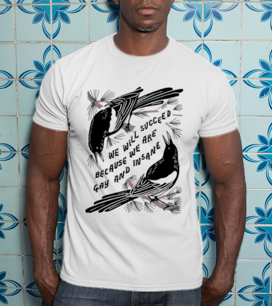 We Will Succeed Because We Are Gay And Insane With Blackbirds And Red Bows T-Shirt