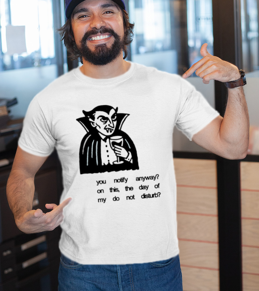 You Notify Anyway On This The Day Of My Do Not Disturb Dracula Vampire T-Shirt