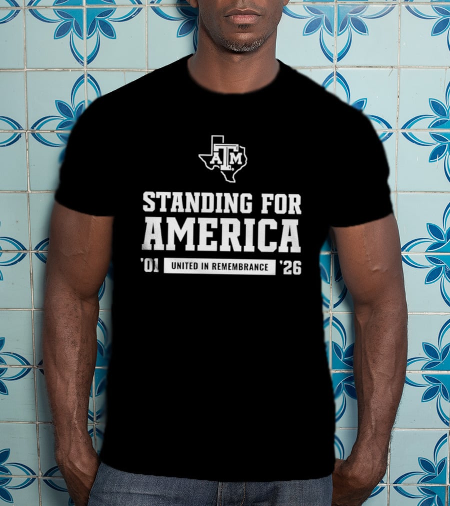 Standing For America Texas A&M United In Remembrance '01 '26 T-Shirt