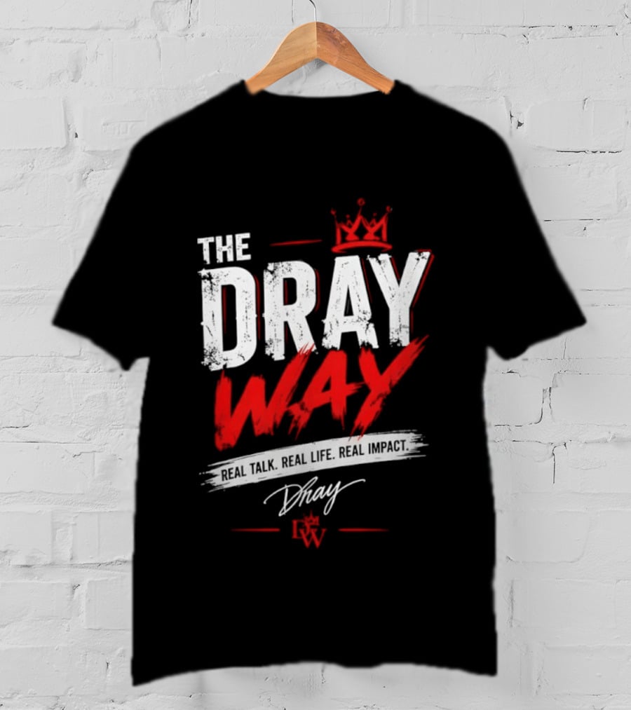 The Dray Way Real Talk Real Life Real Impact Crown And Signature T-Shirt