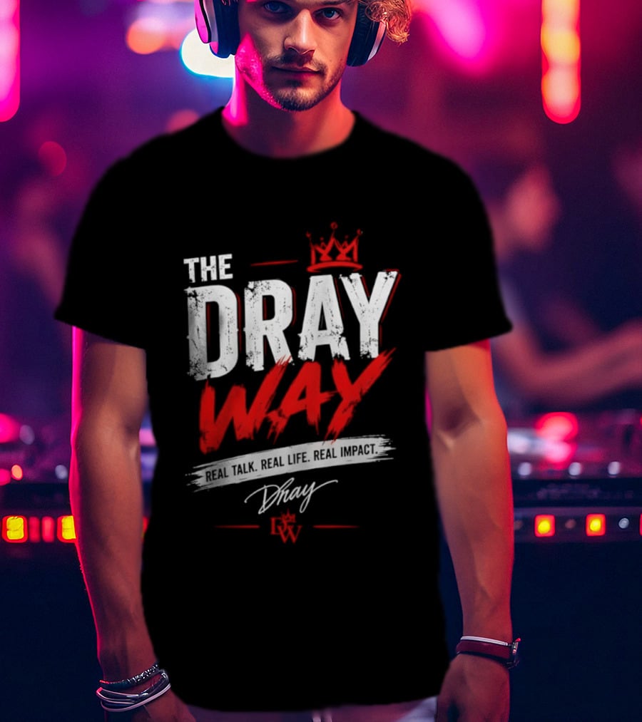The Dray Way Real Talk Real Life Real Impact Crown And Signature T-Shirt