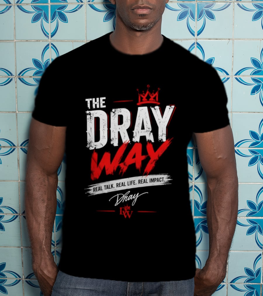 The Dray Way Real Talk Real Life Real Impact Crown And Signature T-Shirt