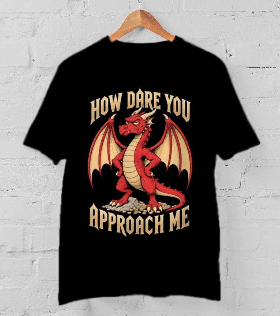 How Dare You Approach Me Dragon Fantasy Winged Creature T-Shirt