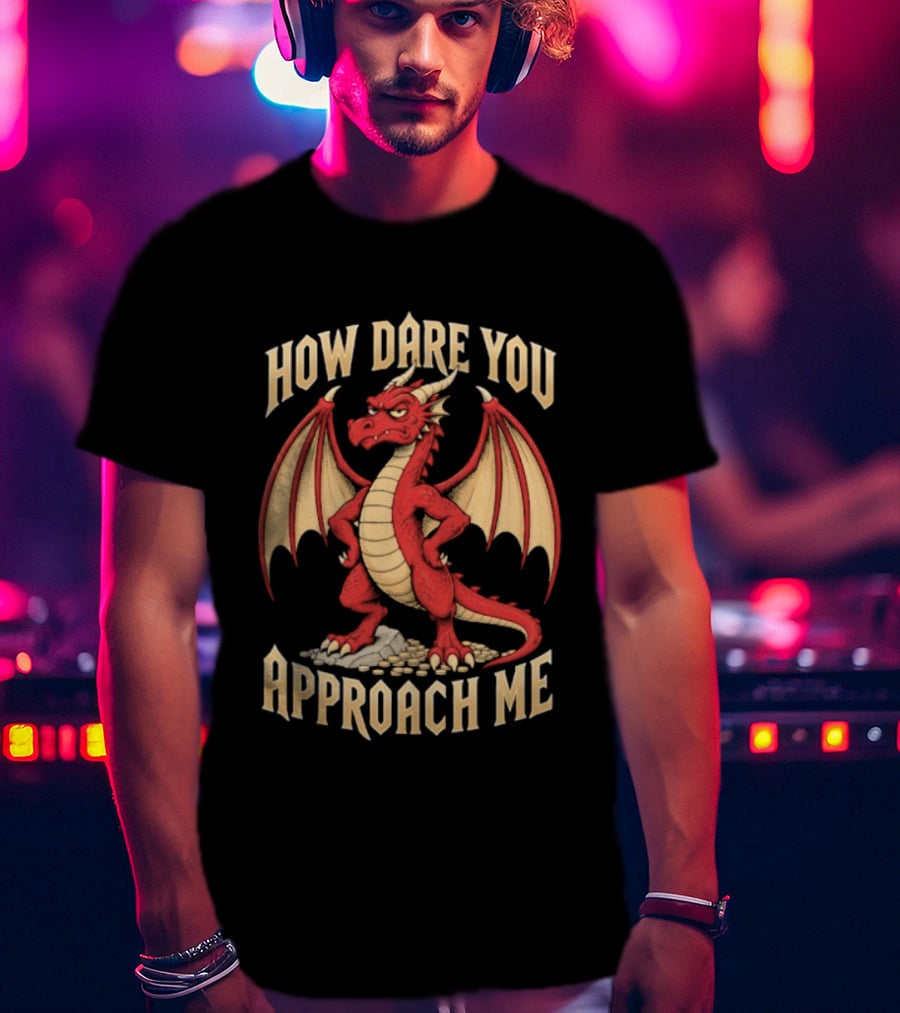 How Dare You Approach Me Dragon Fantasy Winged Creature T-Shirt