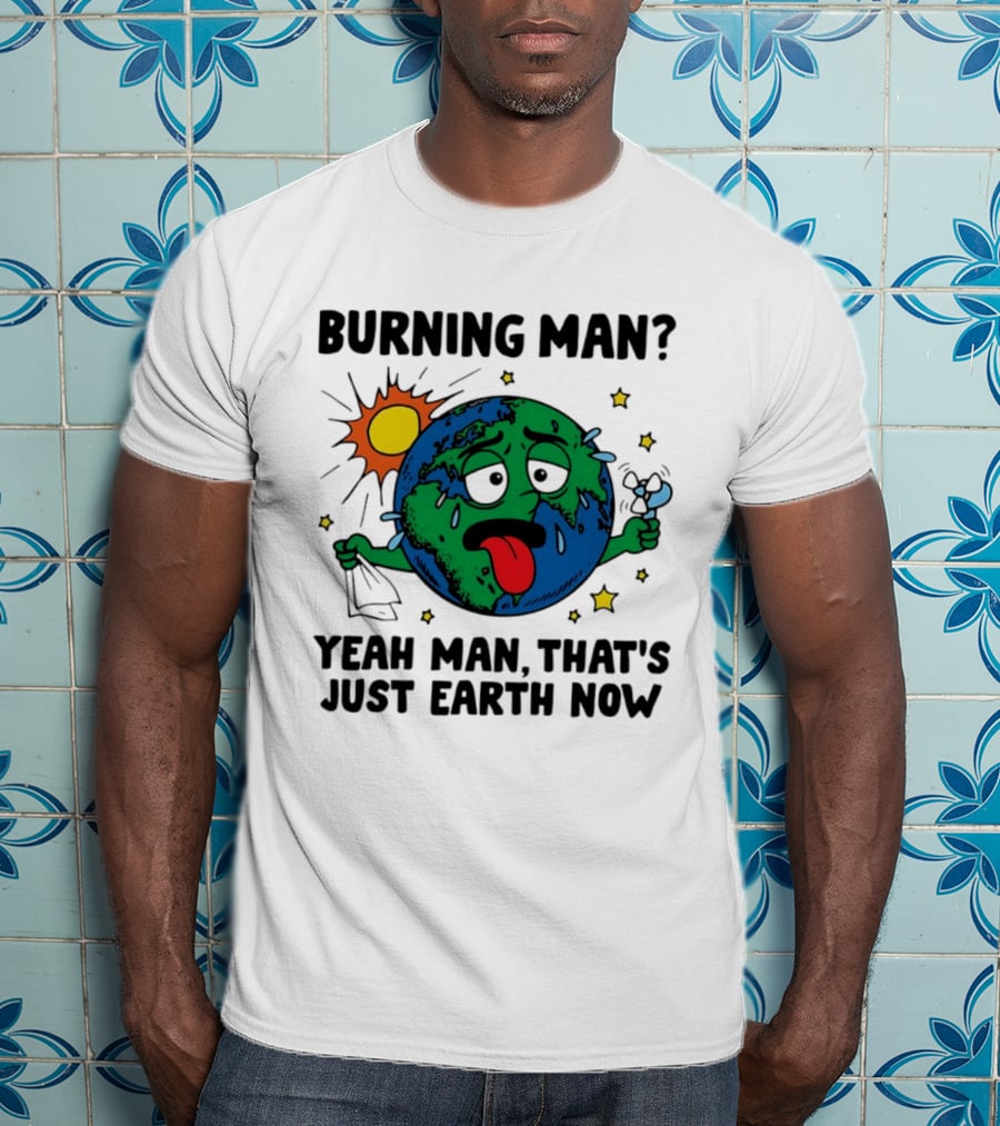 Burning Man Yeah Man That's Just Earth Now Sun Earth Stars T-Shirt