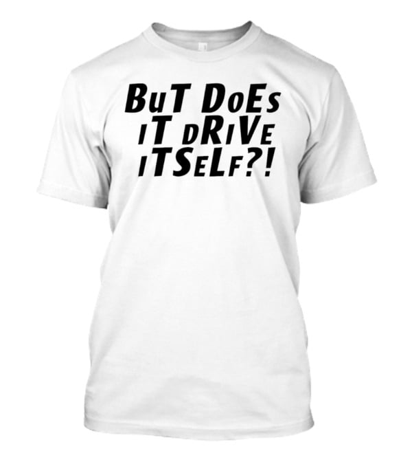 But Does It Drive Itself Question T-Shirt