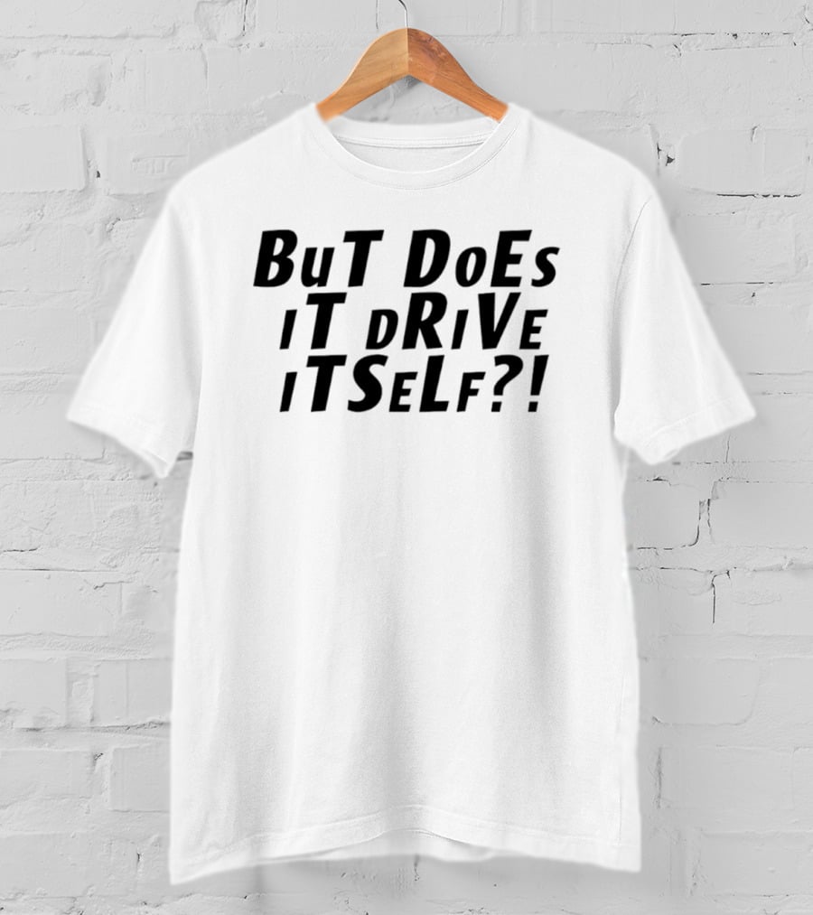 But Does It Drive Itself Question T-Shirt