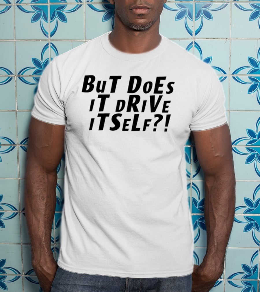But Does It Drive Itself Question T-Shirt