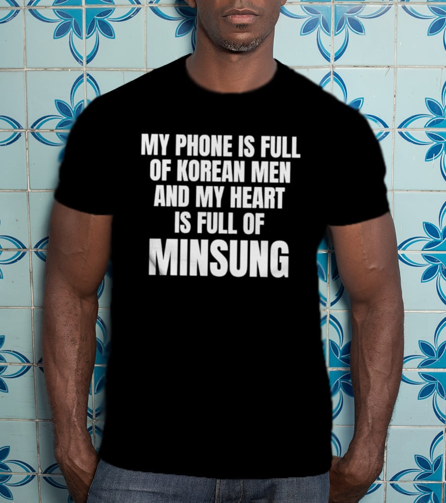 My Phone Is Full Of Korean Men And My Heart Is Full Of Minsung T-Shirt