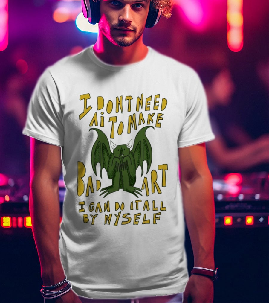 I Don't Need AI To Make Bad Art I Can Do It All By Myself Bat T-Shirt
