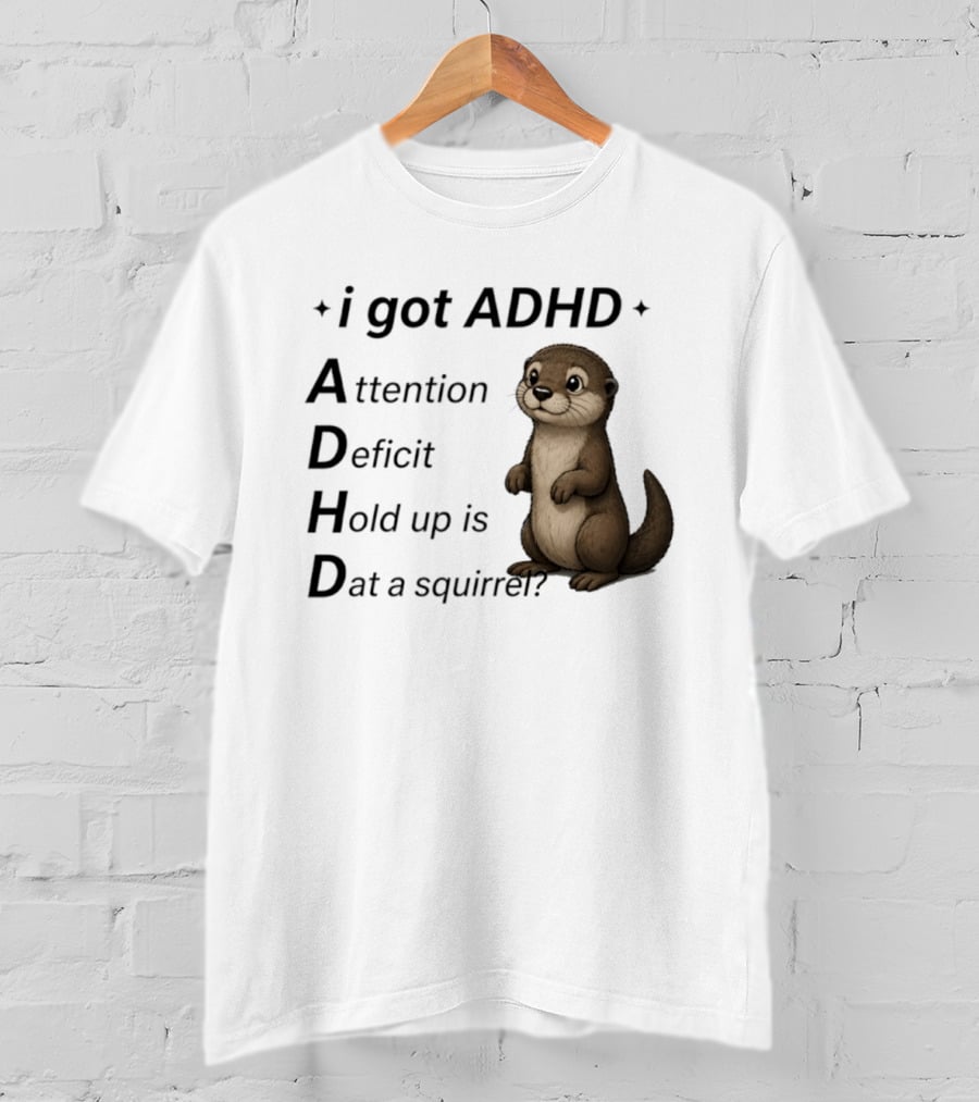 I Got ADHD Attention Deficit Hold Up Is Dat A Squirrel Otter T-Shirt