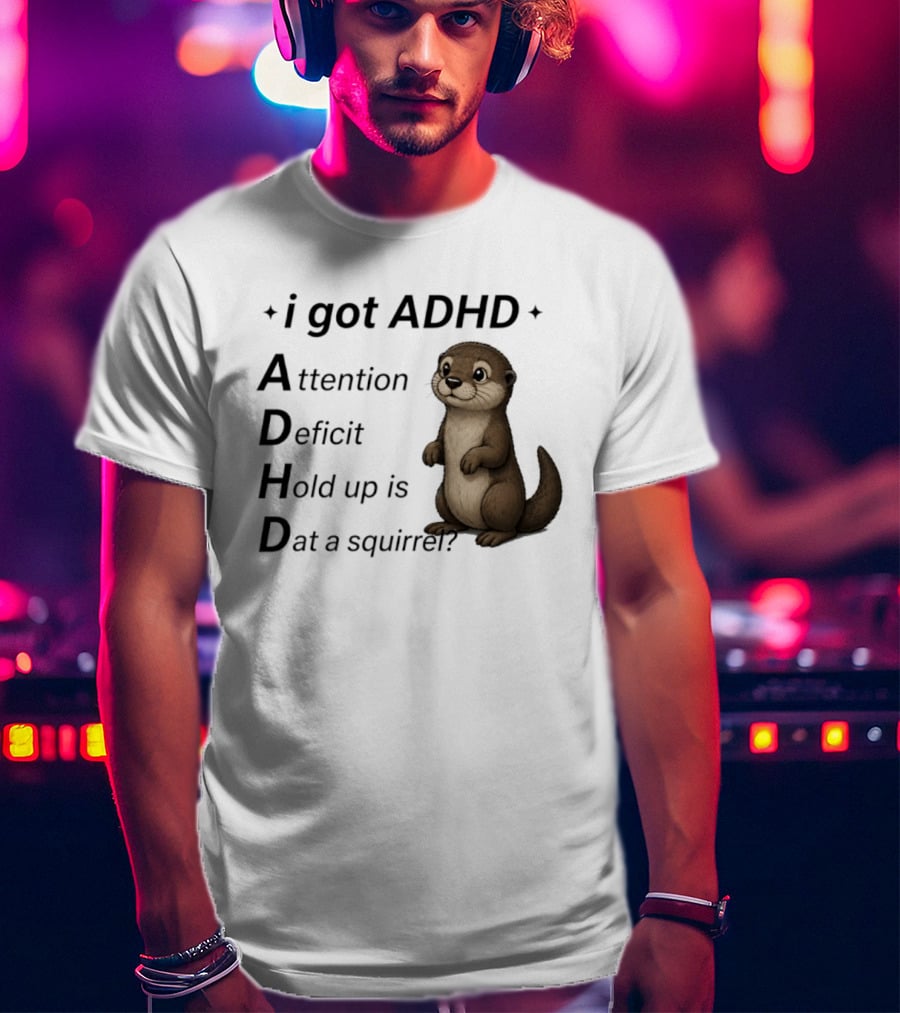 I Got ADHD Attention Deficit Hold Up Is Dat A Squirrel Otter T-Shirt