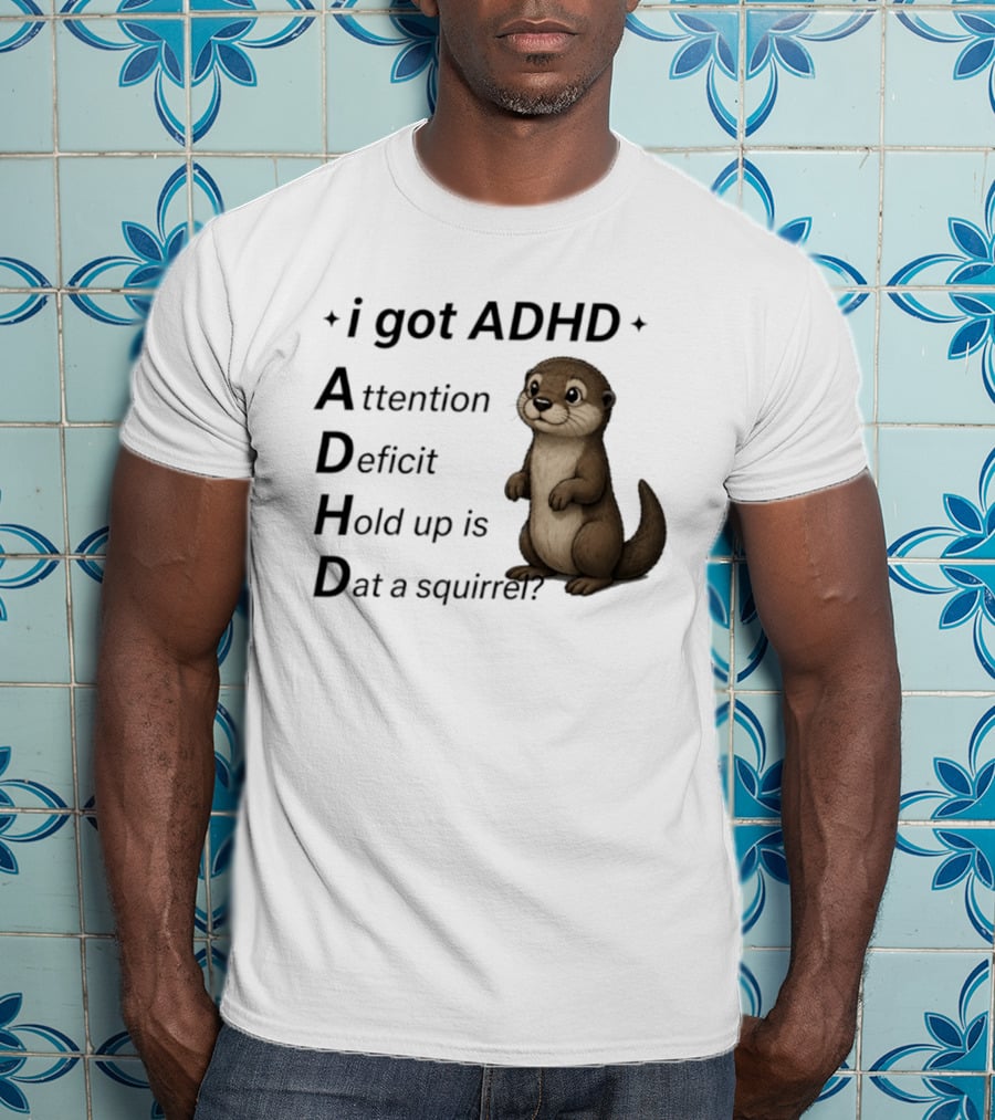 I Got ADHD Attention Deficit Hold Up Is Dat A Squirrel Otter T-Shirt