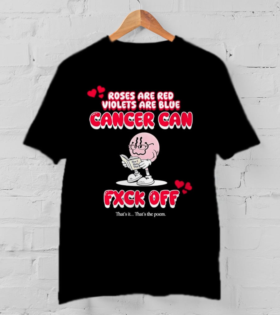 Roses Are Red Violets Are Blue Cancer Can Fxck Off That Is The Poem T-Shirt