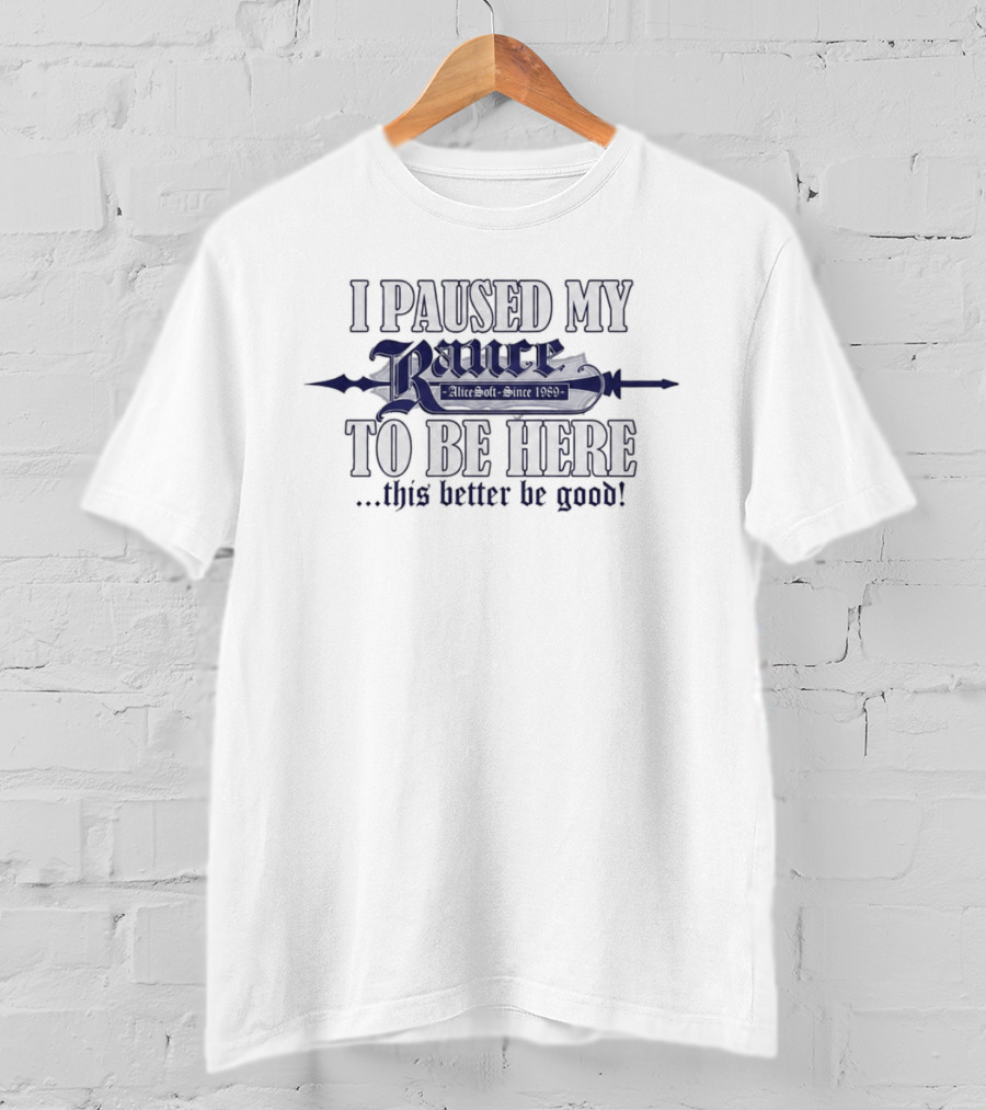 I Paused My Rance To Be Here This Better Be Good Alicesoft 1989 RPG Game Fans T-Shirt