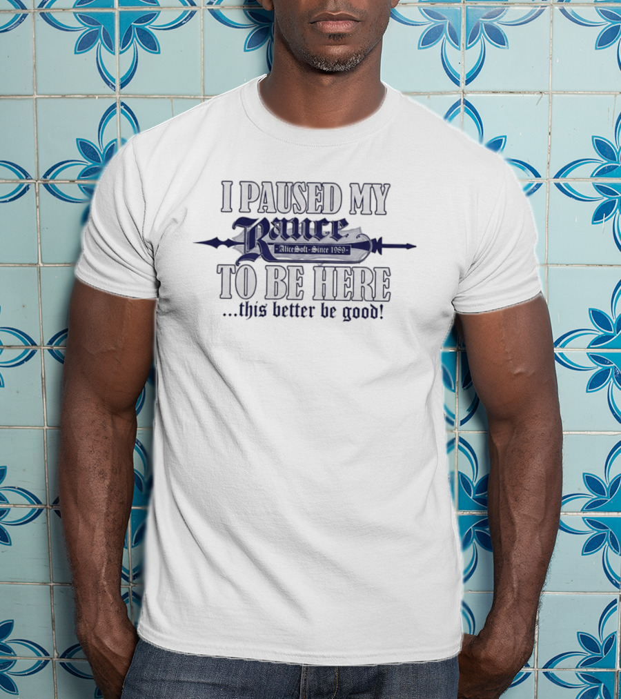 I Paused My Rance To Be Here This Better Be Good Alicesoft 1989 RPG Game Fans T-Shirt