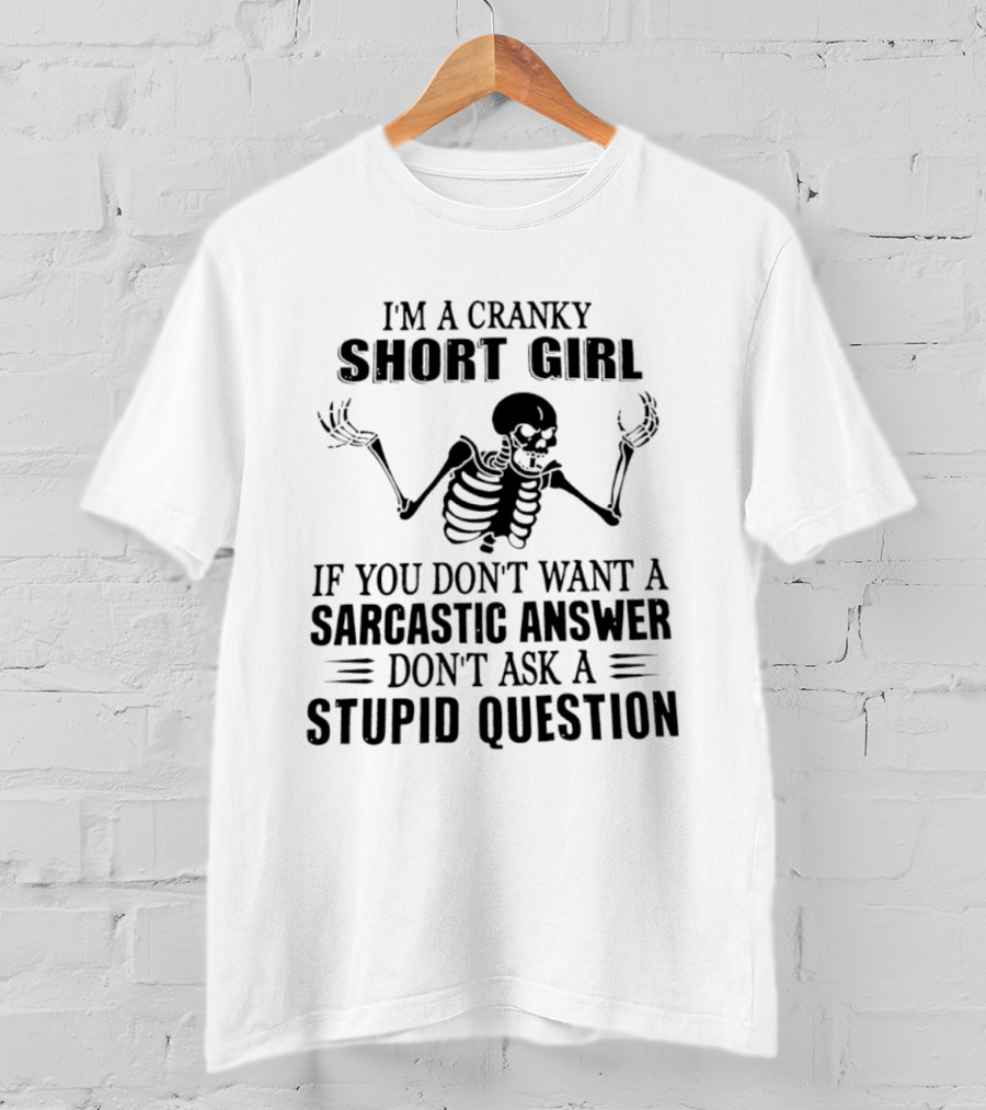 I'm A Cranky Short Girl Skeleton Sarcastic Answer Stupid Question T-Shirt