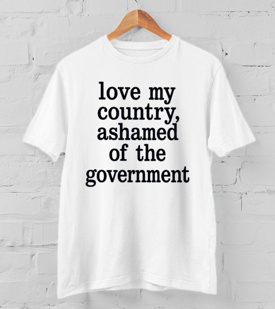 Love My Country Ashamed Of The Government T-Shirt