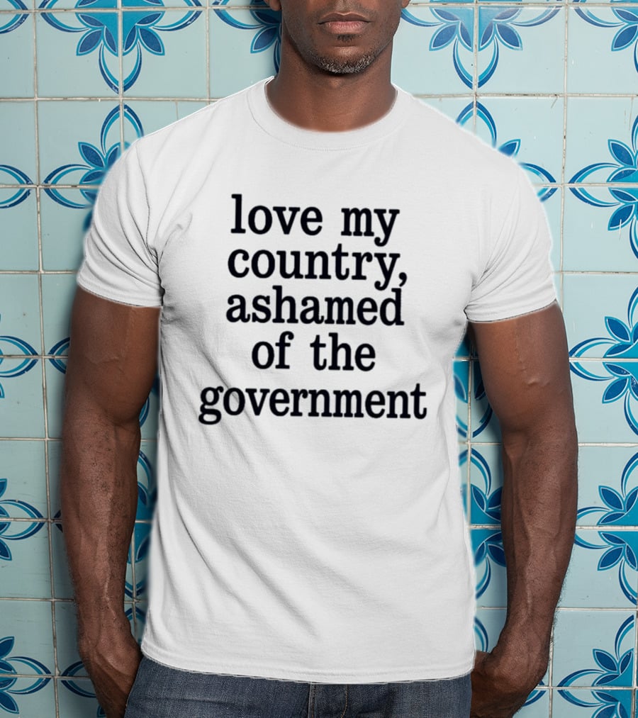 Love My Country Ashamed Of The Government T-Shirt