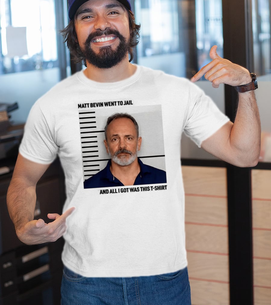 Matt Bevin Went To Jail Shot And All I Got Was This T-Shirt