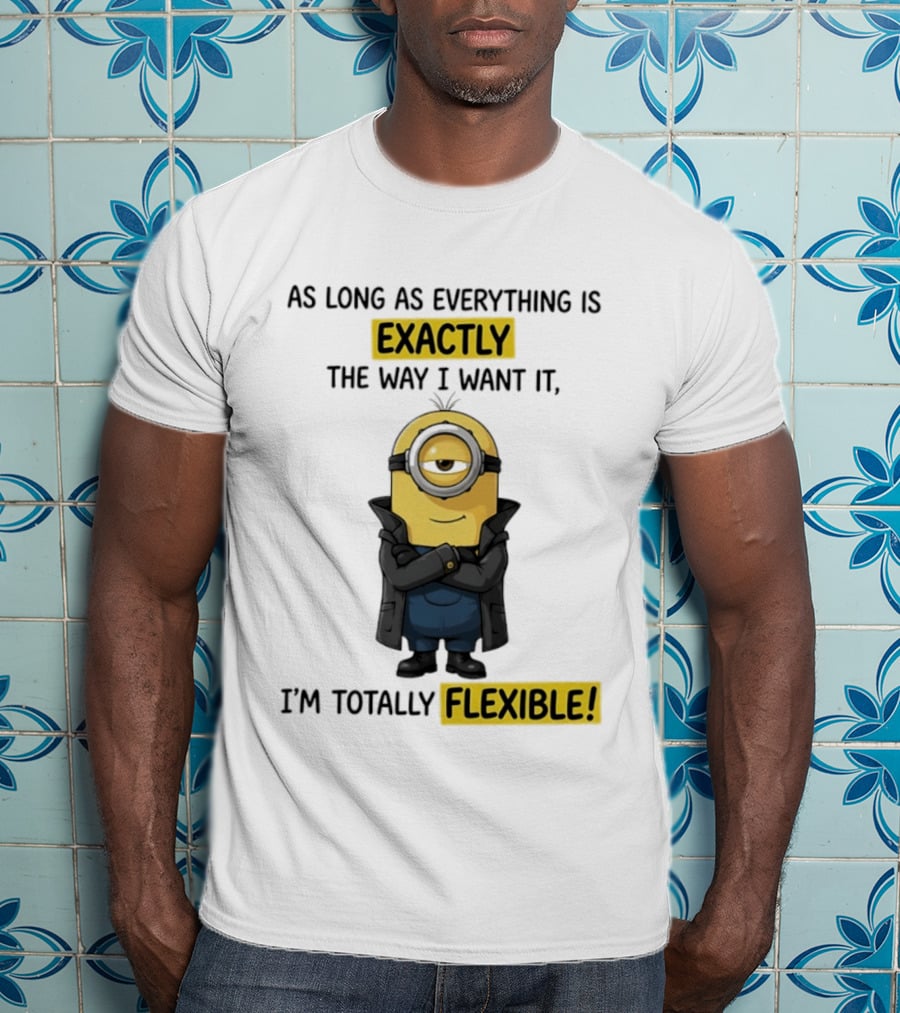 Minion Exactly The Way I Want It I'm Totally Flexible T-Shirt