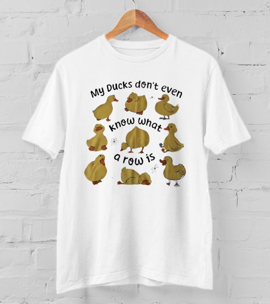 My Ducks Don't Even Know What A Row Is Cute Duck T-Shirt